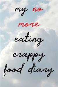 My No More Eating Crappy Food Diary