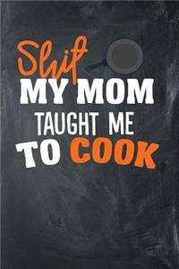 Shit My Mom Taught Me To Cook