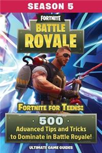 Fortnite for Teens: 500 Advanced Tips and Tricks to Dominate in Battle Royale!