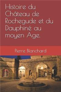 Histoire du Château de Rochegude et du Dauphiné au moyen Âge.