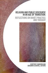 Religion and Public Discourse in an Age of Transition: Reflections on Bahá'í Practice and Thought