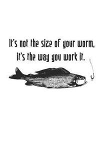 It's Not the Size of the Worm, It's the Way You Work It