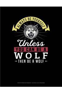 Always Be Yourself Unless You Can Be a Wolf Then Be a Wolf