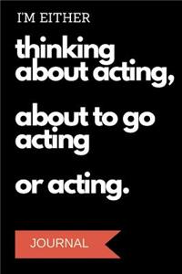 I'm Either Thinking about Acting about to Go Acting or Acting Journal