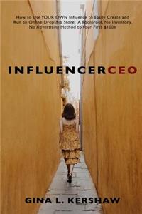 Influencer CEO: How to Use YOUR OWN Influence to Easily Create and Build an Online Dropship Store: A Foolproof, No Inventory, No Advertising Method to Your First $1