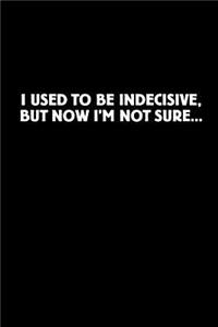 I Used to Be Indecisive, But Now I'm Not Sure...