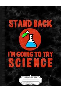 Stand Back I'm Going to Try Science Composition Notebook