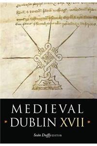 Medieval Dublin XVII: Proceedings of the Friends of Medieval Dublin Symposium 2015 Volume 17