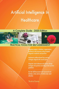 Artificial Intelligence In Healthcare A Complete Guide - 2020 Edition
