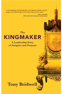 The Kingmaker: A Leadership Story of Integrity and Purpose