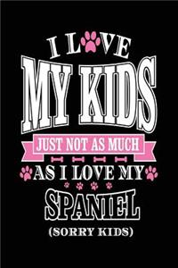 I Love My Kids Just Not As Much As I Love My Spaniel (Sorry Kids)