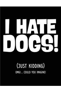 I Hate Dogs! (Just Kidding) OMG!... Could You Imagine!