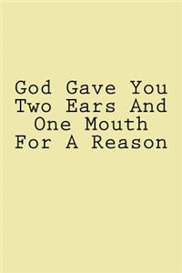 God Gave You Two Ears And One Mouth For A Reason