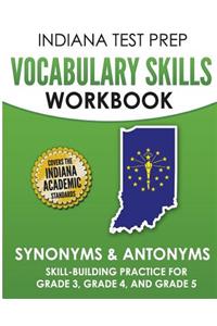 Indiana Test Prep Vocabulary Skills Workbook Synonyms & Antonyms: Skill-Building Practice for Grade 3, Grade 4, and Grade 5