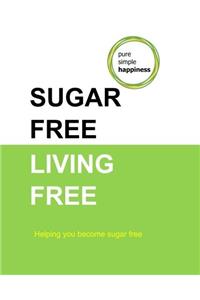 Sugar Free, Living Free: Helping You Become Sugar Free