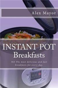 Instant Pot Breakfasts: 363 the Most Delicious and Fast Breakfasts for Every Day.