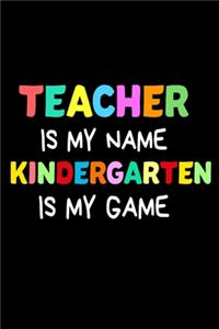 Teacher Is My Name Kindergarten Is My Game