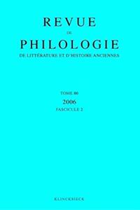 Revue de Philologie, de Litterature Et d'Histoire Anciennes Volume 80