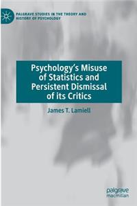 Psychology's Misuse of Statistics and Persistent Dismissal of Its Critics