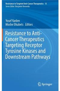 Resistance to Anti-Cancer Therapeutics Targeting Receptor Tyrosine Kinases and Downstream Pathways