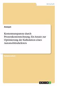 Kostentransparenz durch Prozesskostenrechnung. Ein Ansatz zur Optimierung der Kalkulation eines Automobilzulieferers