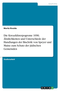Die Kreuzfahrerpogrome 1096. Ähnlichkeiten und Unterschiede der Handlungen der Bischöfe von Speyer und Mainz zum Schutz der jüdischen Gemeinden