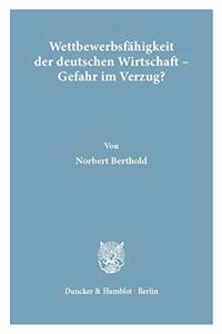 Wettbewerbsfahigkeit Der Deutschen Wirtschaft - Gefahr Im Verzug?