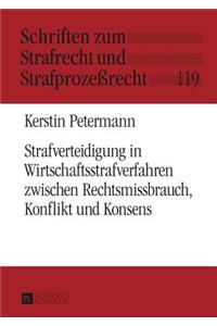 Strafverteidigung in Wirtschaftsstrafverfahren Zwischen Rechtsmissbrauch, Konflikt Und Konsens