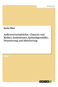 Außenwirtschaftslehre. Chancen und Risiken, Institutionen, Auslandsgeschäfte, Finanzierung und Absicherung