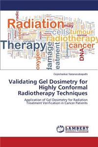 Validating Gel Dosimetry for Highly Conformal Radiotherapy Techniques