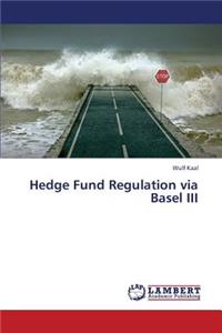 Hedge Fund Regulation via Basel III