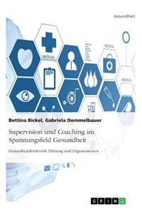 Supervision und Coaching im Spannungsfeld Gesundheit. Gesundheitsfördernde Führung und Organisationen