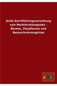 Achte Durchfuhrungsverordnung Zum Marktstrukturgesetz - Blumen, Zierpflanzen Und Baumschulerzeugnisse