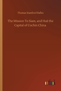 Mission To Siam, and Hué the Capital of Cochin China