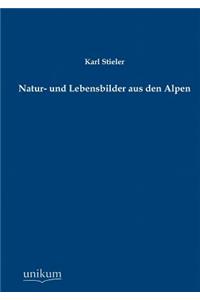 Natur- Und Lebensbilder Aus Den Alpen