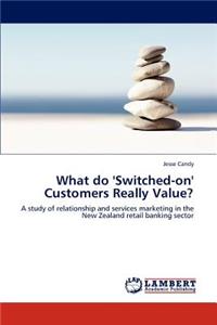 What Do 'Switched-On' Customers Really Value?