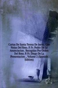 Cartas De Santa Teresa De Jesus . Con Notas Del Rmo. P. Fr. Pedro De La Anunciacion . Recogidas Por Orden Del Rmo. P. Fr. Diego De La Presentacion ., Volume 2 (Spanish Edition)