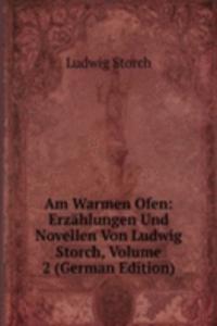 Am Warmen Ofen: Erzahlungen Und Novellen Von Ludwig Storch, Volume 2 (German Edition)