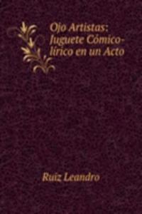 Ojo Artistas: Juguete Comico-lirico en un Acto