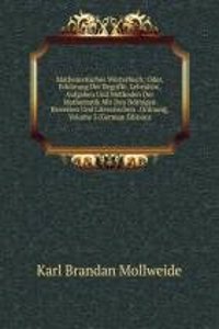 Mathematisches Worterbuch: Oder, Erklarung Der Begriffe, Lehrsatze, Aufgaben Und Methoden Der Mathematik Mit Den Nothigen Beweisen Und Literarischen . Ordnung, Volume 3 (German Edition)
