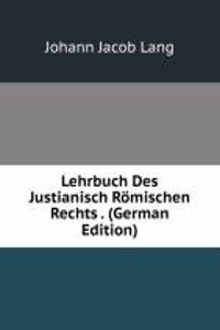Lehrbuch Des Justianisch Romischen Rechts . (German Edition)