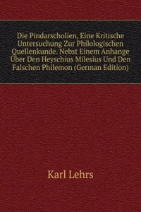 Die Pindarscholien, Eine Kritische Untersuchung Zur Philologischen Quellenkunde. Nebst Einem Anhange Uber Den Heyschius Milesius Und Den Falschen Philemon (German Edition)