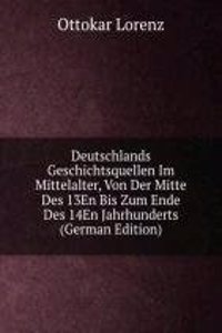 Deutschlands Geschichtsquellen Im Mittelalter, Von Der Mitte Des 13En Bis Zum Ende Des 14En Jahrhunderts (German Edition)