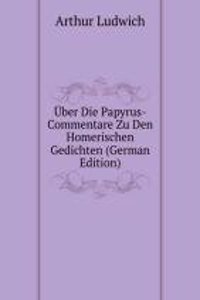 Uber Die Papyrus-Commentare Zu Den Homerischen Gedichten (German Edition)