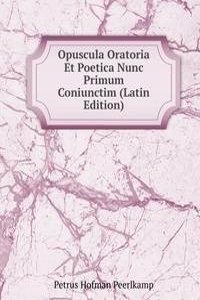 Opuscula Oratoria Et Poetica Nunc Primum Coniunctim (Latin Edition)