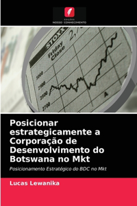Posicionar estrategicamente a Corporação de Desenvolvimento do Botswana no Mkt