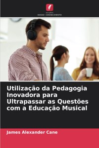 Utilização da Pedagogia Inovadora para Ultrapassar as Questões com a Educação Musical