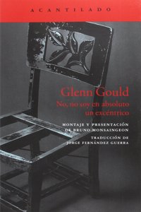 Glenn Gould: No, no soy en absoluto un excentrico