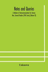 Notes and queries; A Medium of Intercommunication for Literary Men, General Readers (Fifth Series) (Volume XI)