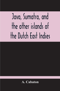 Java, Sumatra, And The Other Islands Of The Dutch East Indies